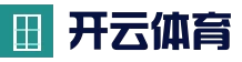 开云 (kaiyun)体育 - 全球赛事数据平台 | 官方首页